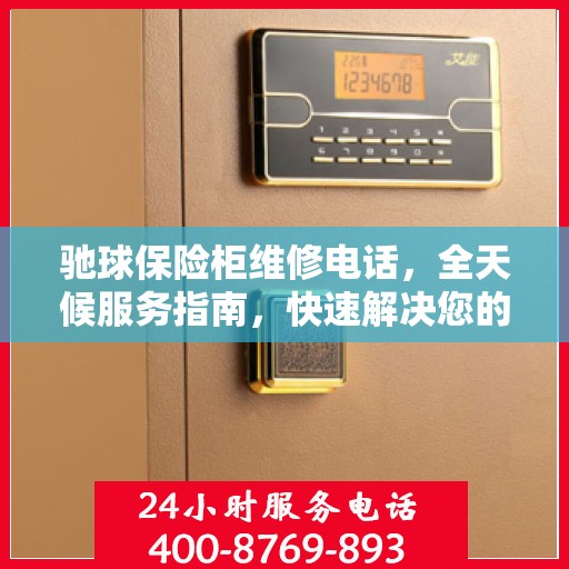 驰球保险柜维修电话，全天候服务指南，快速解决您的保险柜问题