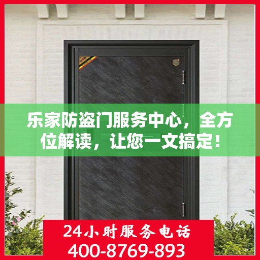 乐家防盗门服务中心，全方位解读，让您一文搞定！