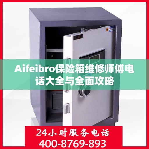 Aifeibro保险箱维修师傅电话大全与全面攻略