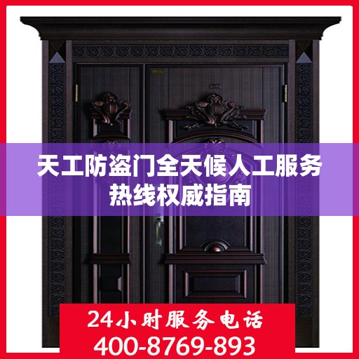天工防盗门全天候人工服务热线权威指南