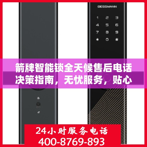 箭牌智能锁全天候售后电话决策指南，无忧服务，贴心保障