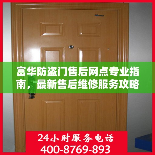 富华防盗门售后网点专业指南，最新售后维修服务攻略