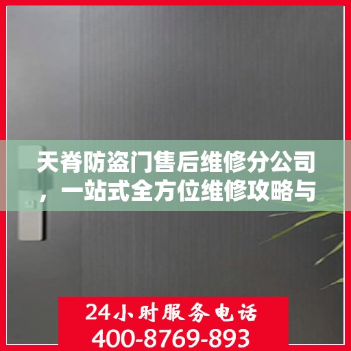 天脊防盗门售后维修分公司，一站式全方位维修攻略与指南