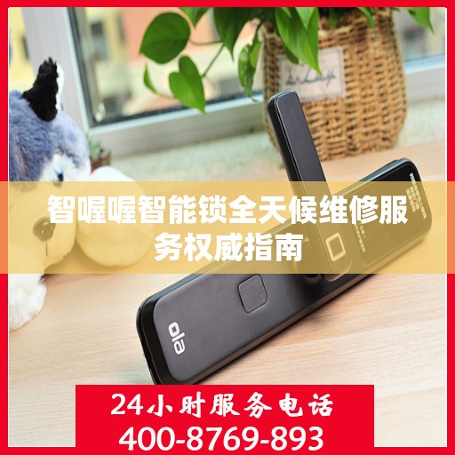 智喔喔智能锁全天候维修服务权威指南