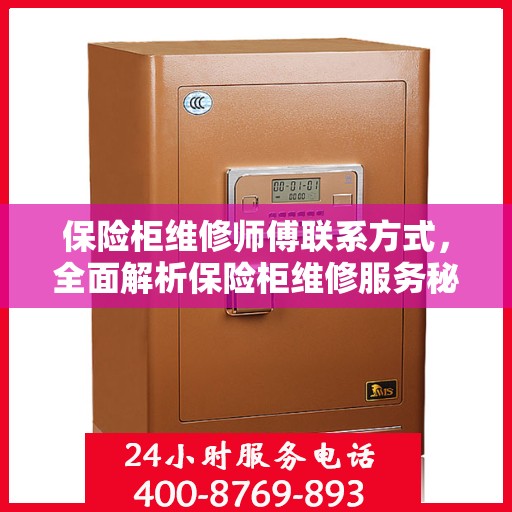 保险柜维修师傅联系方式，全面解析保险柜维修服务秘籍