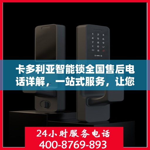 卡多利亚智能锁全国售后电话详解，一站式服务，让您轻松解决所有问题