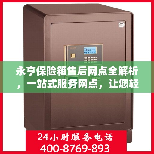 永亨保险箱售后网点全解析，一站式服务网点，让您轻松解决售后问题！