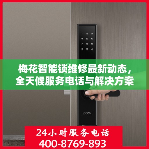 梅花智能锁维修最新动态，全天候服务电话与解决方案