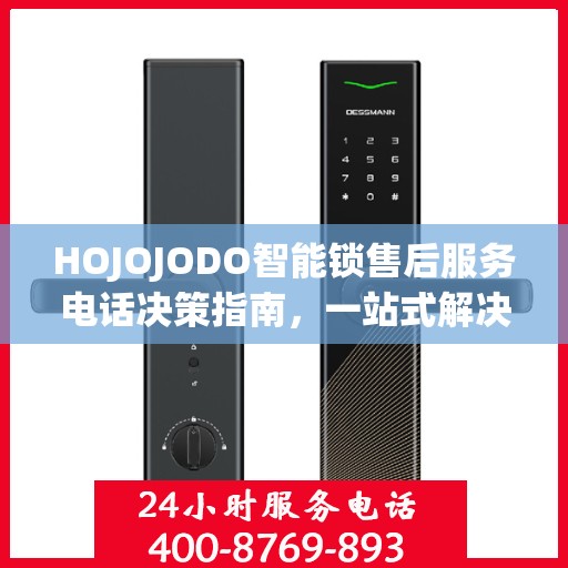 HOJOJODO智能锁售后服务电话决策指南，一站式解决您的疑问与需求