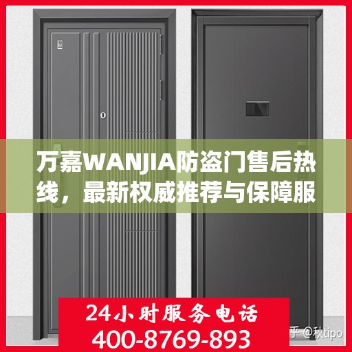 万嘉WANJIA防盗门售后热线，最新权威推荐与保障服务热线