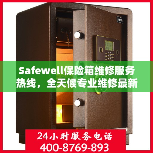 Safewell保险箱维修服务热线，全天候专业维修最新资讯速递