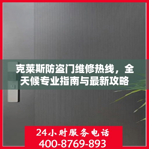克莱斯防盗门维修热线，全天候专业指南与最新攻略