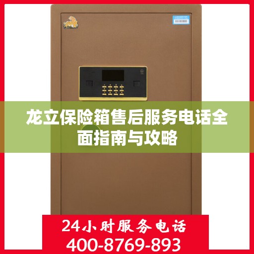 龙立保险箱售后服务电话全面指南与攻略