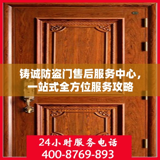 铸诚防盗门售后服务中心，一站式全方位服务攻略