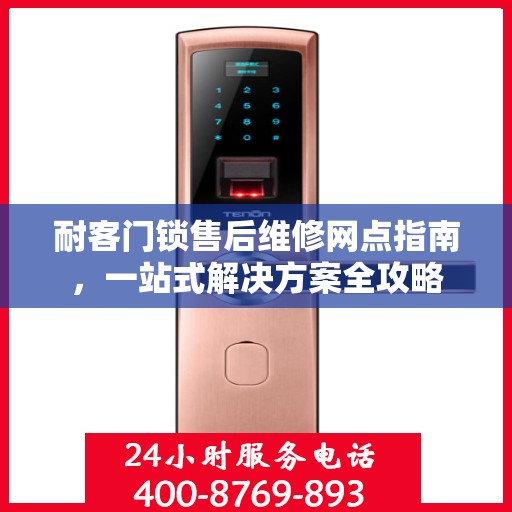耐客门锁售后维修网点指南，一站式解决方案全攻略