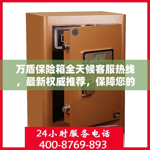 万盾保险箱全天候客服热线，最新权威推荐，保障您的安全需求！