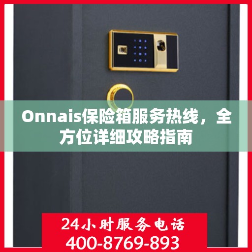 Onnais保险箱服务热线，全方位详细攻略指南