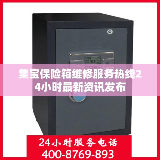 集宝保险箱维修服务热线24小时最新资讯发布