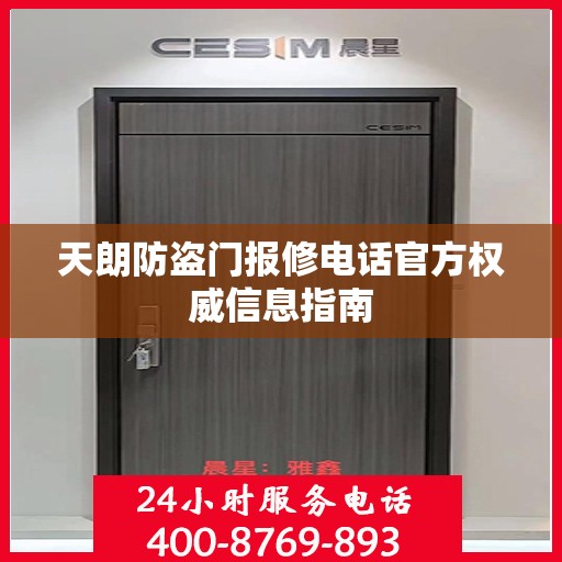 天朗防盗门报修电话官方权威信息指南