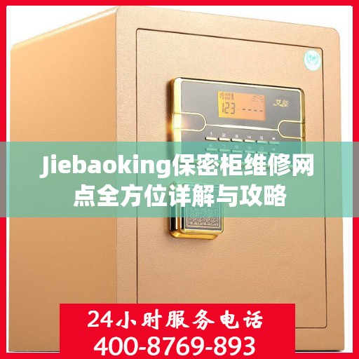 Jiebaoking保密柜维修网点全方位详解与攻略