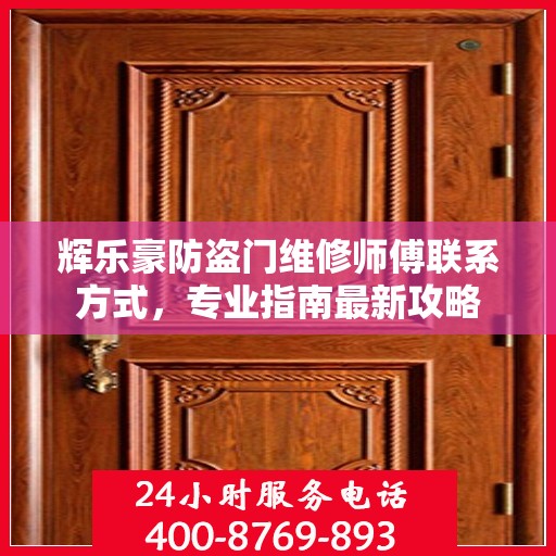 辉乐豪防盗门维修师傅联系方式，专业指南最新攻略