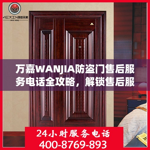 万嘉WANJIA防盗门售后服务电话全攻略，解锁售后服务的详细细节