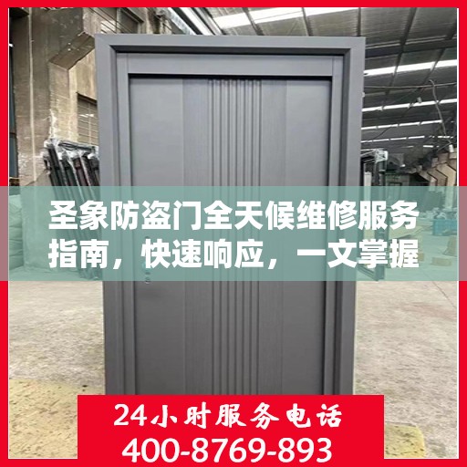圣象防盗门全天候维修服务指南，快速响应，一文掌握全部细节