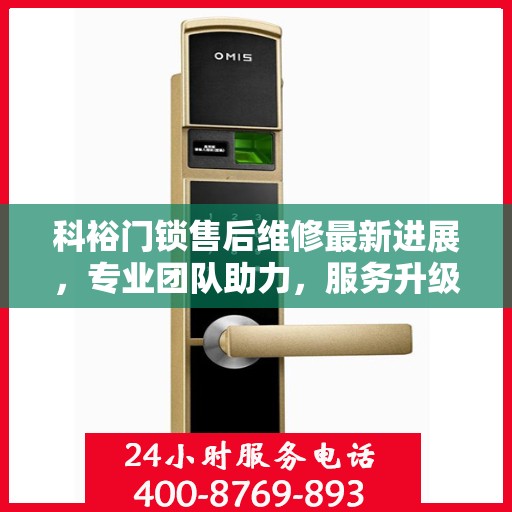 科裕门锁售后维修最新进展，专业团队助力，服务升级保障安全