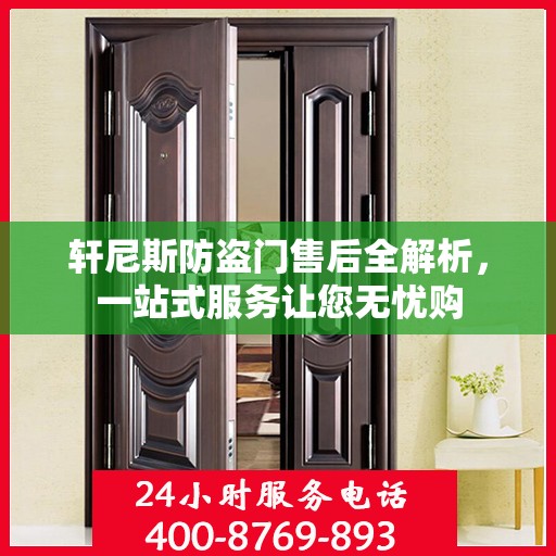 轩尼斯防盗门售后全解析，一站式服务让您无忧购