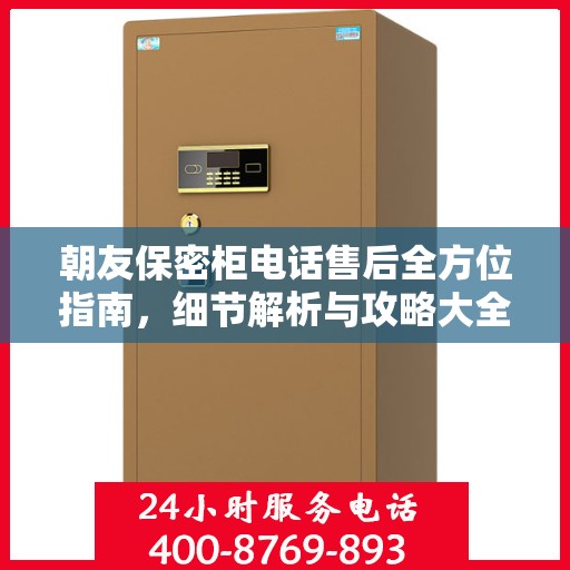 朝友保密柜电话售后全方位指南，细节解析与攻略大全
