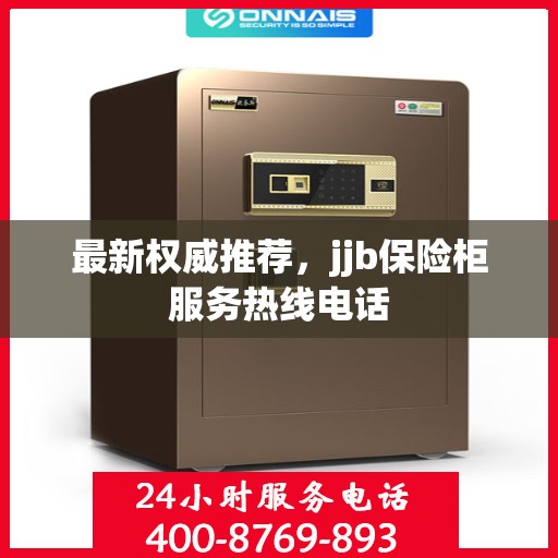 最新权威推荐，jjb保险柜服务热线电话