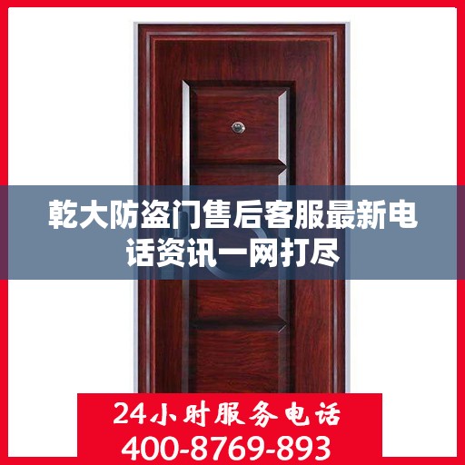 乾大防盗门售后客服最新电话资讯一网打尽