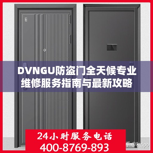 DVNGU防盗门全天候专业维修服务指南与最新攻略