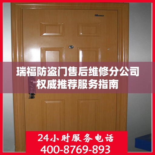 瑞福防盗门售后维修分公司权威推荐服务指南