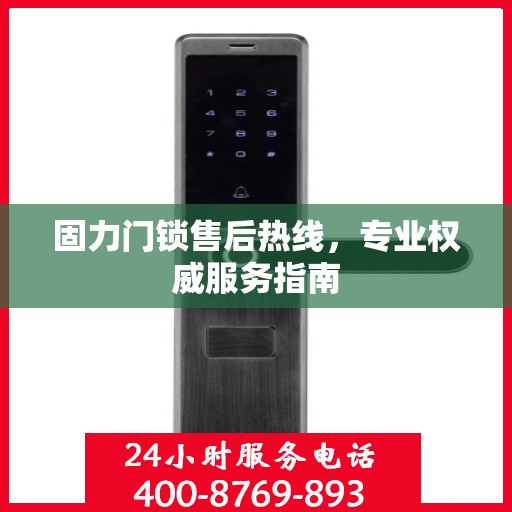 固力门锁售后热线，专业权威服务指南