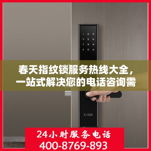 春天指纹锁服务热线大全，一站式解决您的电话咨询需求