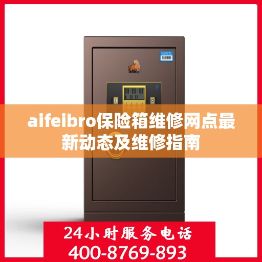 aifeibro保险箱维修网点最新动态及维修指南
