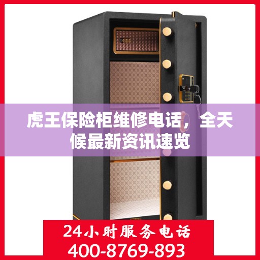 虎王保险柜维修电话，全天候最新资讯速览