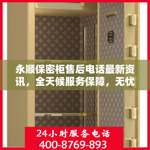 永顺保密柜售后电话最新资讯，全天候服务保障，无忧售后体验