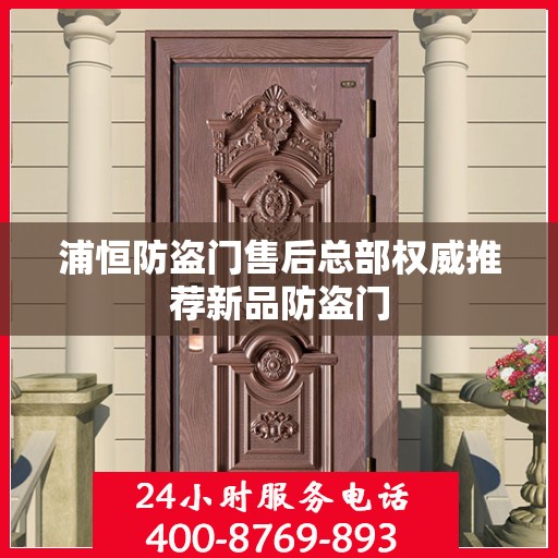 浦恒防盗门售后总部权威推荐新品防盗门