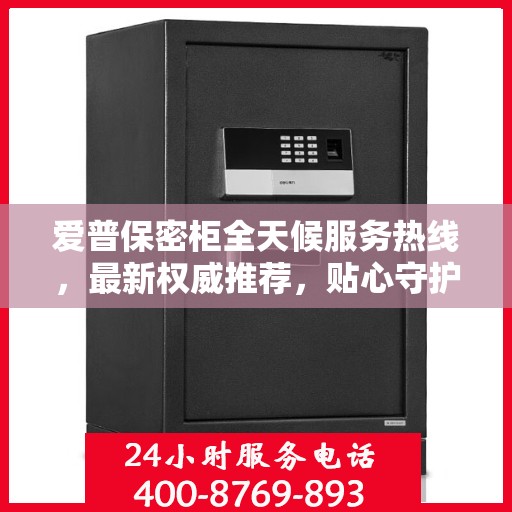 爱普保密柜全天候服务热线，最新权威推荐，贴心守护您的安全需求