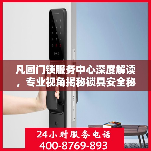 凡固门锁服务中心深度解读，专业视角揭秘锁具安全秘籍