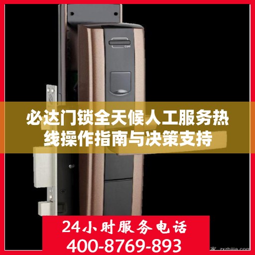 必达门锁全天候人工服务热线操作指南与决策支持