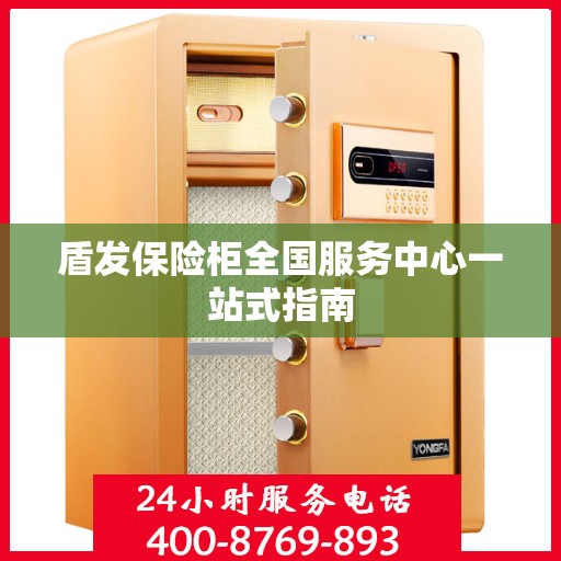 盾发保险柜全国服务中心一站式指南