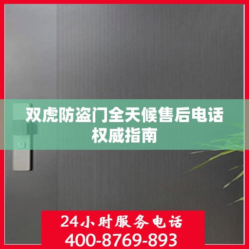 双虎防盗门全天候售后电话权威指南
