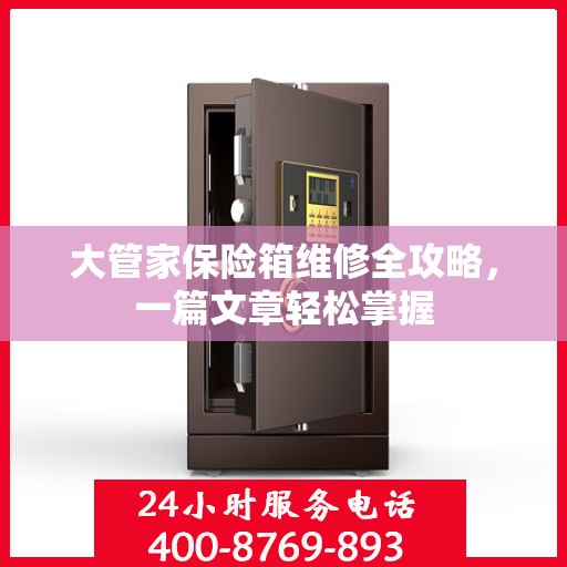 大管家保险箱维修全攻略，一篇文章轻松掌握