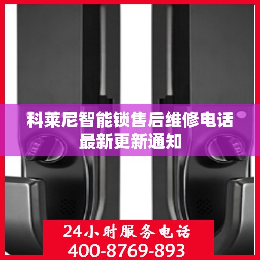 科莱尼智能锁售后维修电话最新更新通知