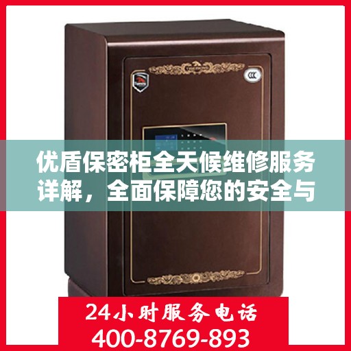 优盾保密柜全天候维修服务详解，全面保障您的安全与便捷