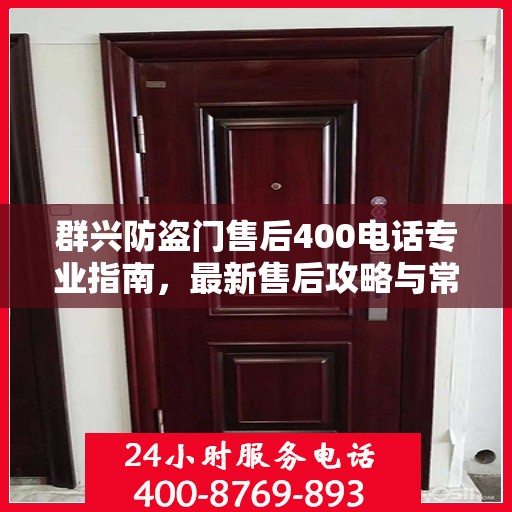 群兴防盗门售后400电话专业指南，最新售后攻略与常见问题解答