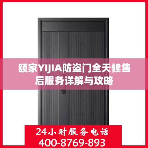 颐家YIJIA防盗门全天候售后服务详解与攻略